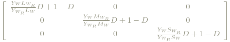 \left[\begin{array}{ccc}
 \frac{Y_W L_{W_R}}{Y_{W_R} L_W}D+1-D  & 0 & 0\\
 0 & \frac{Y_W M_{W_R}}{Y_{W_R} M_W}D+1-D & 0\\
 0 & 0 & \frac{Y_W S_{W_R}}{Y_{W_R} S_W}D+1-D  
 \end{array}\right]