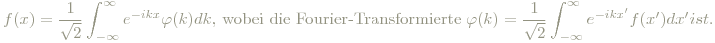 f(x) =\frac{1}{\sqrt{2π}} \int_{-\infty}^{\infty} e^{-ikx} \varphi (k)dk \text{,  wobei die Fourier-Transformierte } \varphi(k) = \frac{1}{\sqrt{2π}} \int_{-\infty}^{\infty} e^{-ikx'} f(x')dx' \mathtext{ ist. }