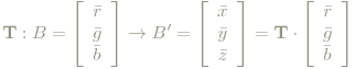 \mathbf{T}:B=\left[
 \begin{array}{c}
 \bar{r}\\ \bar{g}\\ \bar{b}
 \end{array}
 \right]
  \rightarrow
 B'=\left[
 \begin{array}{c}
 \bar{x}\\ \bar{y}\\ \bar{z}
 \end{array}
 \right]
  = \mathbf{T}\cdot
 \left[
 \begin{array}{c}
 \bar{r}\\ \bar{g}\\ \bar{b}
 \end{array}
 \right]