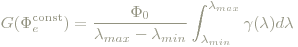 G(\Phi_e^{\textrm{const}}) = \frac{\Phi_0}{\lambda_{max}-\lambda_{min}}\int_{\lambda_{min}}^{\lambda_{max}}\gamma(\lambda) d\lambda