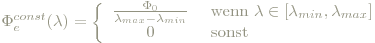 \Phi_e^{const}(\lambda) = \left\lbrace \begin{array}{cl} \frac{\Phi_0}{\lambda_{max}-\lambda_{min}} & \text{ wenn } \lambda \in [\lambda_{min},\lambda_{max}] \\0 & \text{ sonst } \end{array}