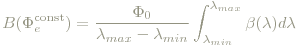 B(\Phi_e^{\textrm{const}}) = \frac{\Phi_0}{\lambda_{max}-\lambda_{min}}\int_{\lambda_{min}}^{\lambda_{max}}\beta(\lambda)d\lambda